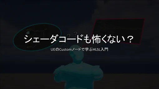 グラフィクスエンジニア もんしょ氏による「シェーダコードも怖くない？ UEのCustomノードで学ぶHLSL入門」講演動画・スライドを公開！