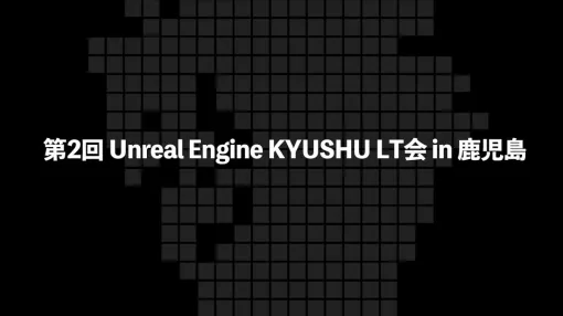 エピック ゲームズ ジャパンによる講演も行われた「第2回 Unreal Engine KYUSHU LT会 in 鹿児島」、アーカイブ動画および一部のスライド資料が公開