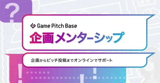 ゲームクリエイターズCAMPが「Game Pitch Base 企画メンターシップ」発表。審査に通れば、企画面のブラッシュアップをメンターがサポートするプログラム