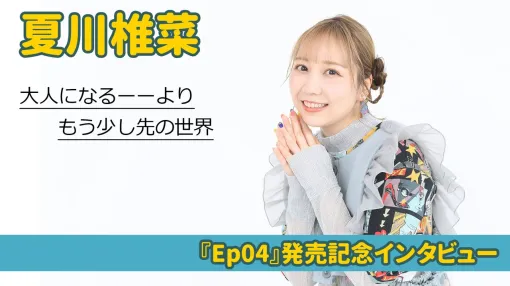 夏川椎菜『Ep04』は強いイメージがなかったからこそできた1枚。いままではできなかった曲、アラサー視点の歌詞など、新EPに込めた想いについてインタビュー
