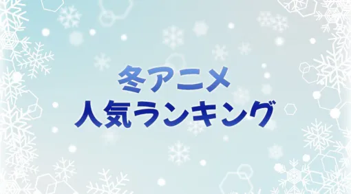 2026年冬アニメ人気投票（放送中）。一番好きな作品を教えてください！